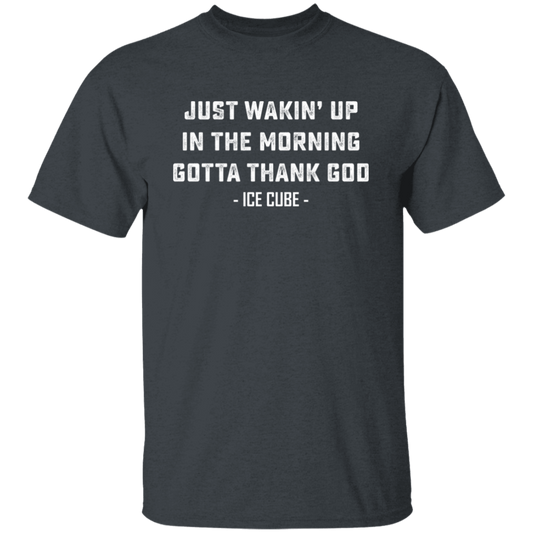 Just Waking Up In The Morning Gotta Thank God Unisex T-Shirt