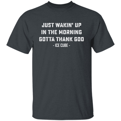 Just Waking Up In The Morning Gotta Thank God Unisex T-Shirt