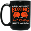 Day Without Boxing, Boxing Love Gift, Thai-Boxer, Kickboxer Lover Black Mug