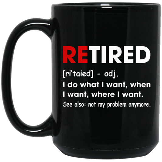 Retired Defination, I Do What I Want, When I Want, Where I Want, Retire Gift Black Mug