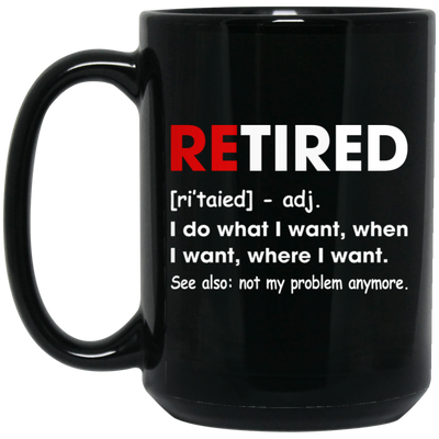 Retired Defination, I Do What I Want, When I Want, Where I Want, Retire Gift Black Mug