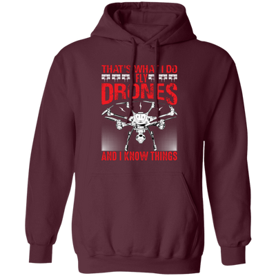 That's What I Do, I Fly Drones And I Know Things Pullover Hoodie