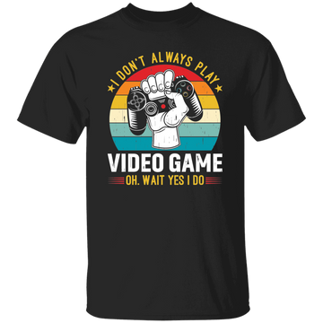 I Don't Always Play Video Game, Oh Wait Yes I Do, Play Station Unisex T-Shirt