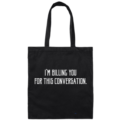 I'm Billing You For This Conversation, Love To Talk To You Canvas Tote Bag