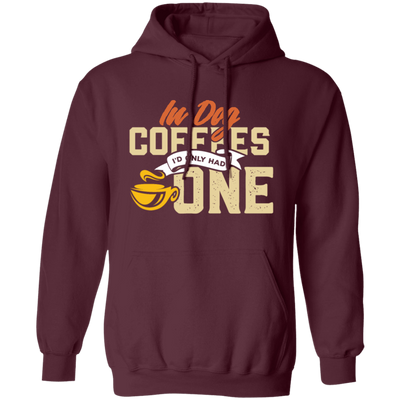 Coffee Addict Cup, Cafe Espresso, In Dog Coffees I Would Only Had One Pullover Hoodie