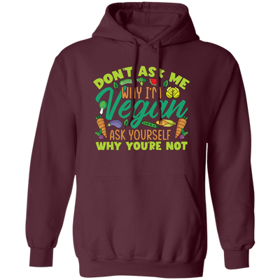 Don't Ask Me Why I'm Vegan, Ask Yourself Why You're Not Pullover Hoodie