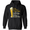 I Only Drink Beer 3 Day A Week, Yesterday, Today And Tomorrow Pullover Hoodie