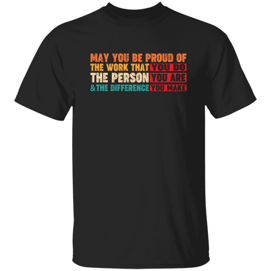 May You Be Proud Of The Work That You Do, The Person You Are And The Difference You Make Unisex T-Shirt