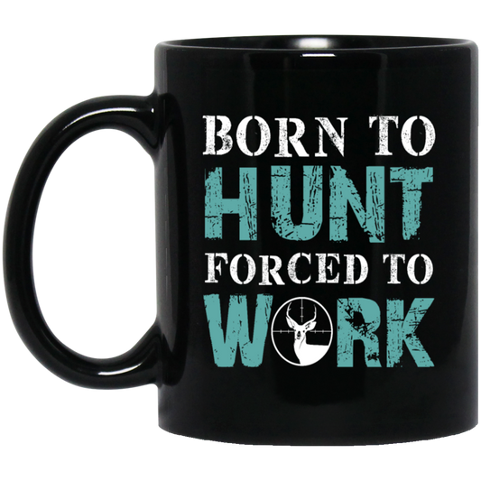 Born To Hunt, Forced To Work, Cool Hunter Saying, Love Deer Black Mug