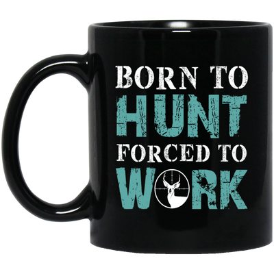 Born To Hunt, Forced To Work, Cool Hunter Saying, Love Deer Black Mug