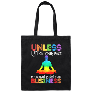 Unless I Sit On Your Face, My Weight Is Not Your Business Canvas Tote Bag
