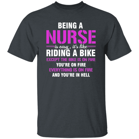 Nurse Gift, Being A Nurse Is Easy, Like Riding A Bike, Except The Bike Is On Fire Unisex T-Shirt