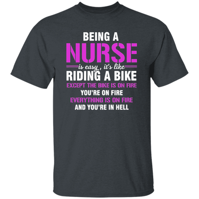 Nurse Gift, Being A Nurse Is Easy, Like Riding A Bike, Except The Bike Is On Fire Unisex T-Shirt