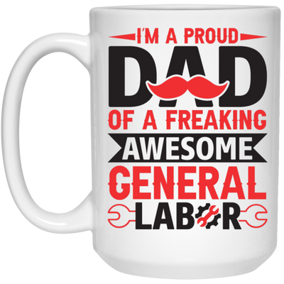 I'm A Proud Dad Of A Freaking Awesome General Labor White Mug