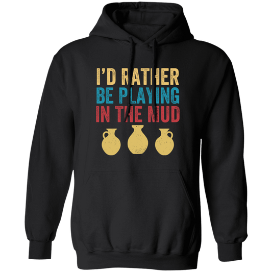 I'd Rather Be Playing In The Mud, Retro Pottery, Play Mud Pullover Hoodie