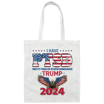 I Have PTSD, Pretty Tired Of Stupid Democrats, Trump 2024 Canvas Tote Bag