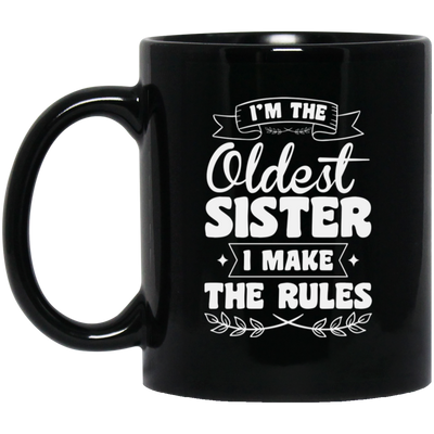 I'm The Oldest Sister, I Make The Rules, Sister Gift, Sister Lover Black Mug