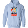 I Might Look Like I Am Listening To You, But In My Head, I Am Hiking Pullover Hoodie