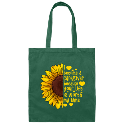 Sunflower Gift, I Become A Caregiver Because Your Life Is Worth My Time Canvas Tote Bag