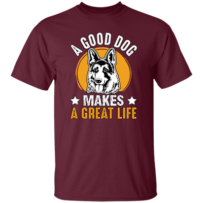 A Good Dog Makes A Great Life, German Shepherd Unisex T-Shirt