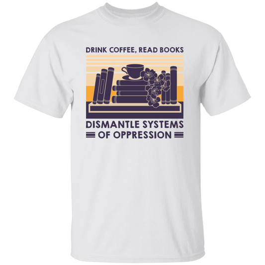 Drink Coffee, Read Books, Dismantle Systems Of Oppression Unisex T-Shirt