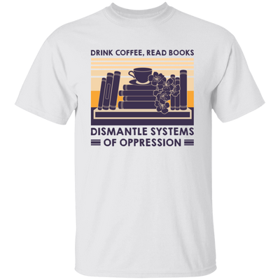 Drink Coffee, Read Books, Dismantle Systems Of Oppression Unisex T-Shirt