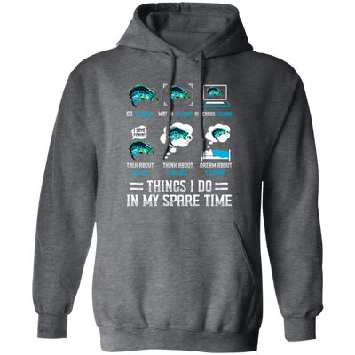 Fishing, Things I Do In My Spare Time Is Fishing Pullover Hoodie