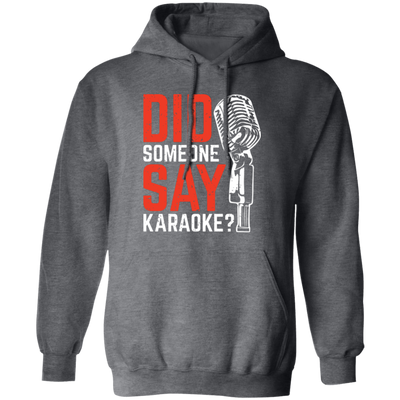 Did Someone Say Karaoke, Love Music, Sing Some Songs Pullover Hoodie