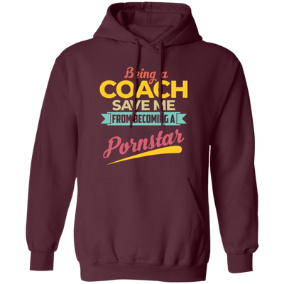 Being A Coach Save Me From Becoming A Pornstar Pullover Hoodie