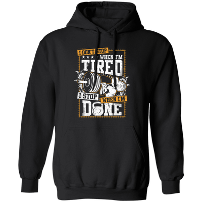 I Don't Stop When I'm Tired, I Stop When I'm Done, Do The Gym Pullover Hoodie