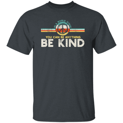 Kindness Peace, Hippie Retro, In A World, Where You Can Be Anything Unisex T-Shirt