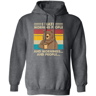 Retro Bear, I Hate Morning People, And Mornings, And People, Hate Go For Job Pullover Hoodie