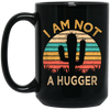 I Am Not A Hugger, Funny Cactus, Sarcastic Lover, Best Cactus Love Gift Black Mug