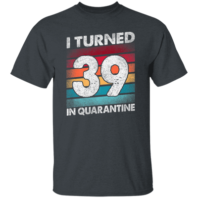 I Turned 39 In Quarantine, Quarantine Birthday, 39th Birthday Gift, Best 39th Unisex T-Shirt