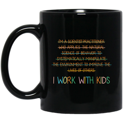 I Work With Kids, Scientist Practitioner, Science Of Behavior Black Mug