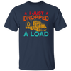 Gasoline Truck I Just Dropped A Load Truck Trucker Railway Horsepower Unisex T-Shirt