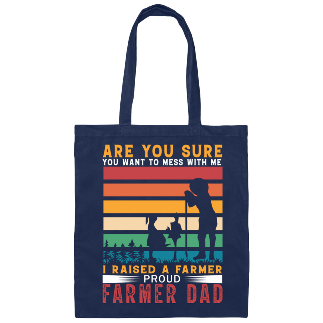 Are You Sure You Want To Mess With Me, I Raise A Farmer Proud Farmer Dad Canvas Tote Bag