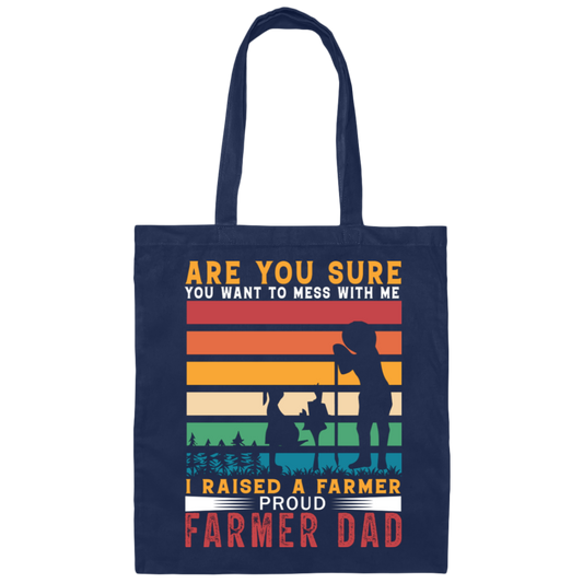 Are You Sure You Want To Mess With Me, I Raise A Farmer Proud Farmer Dad Canvas Tote Bag