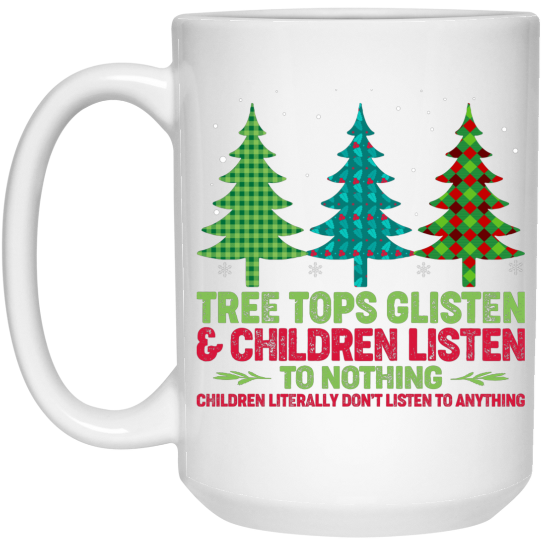 Tree Tops Glisten And Children Listen To Nothing, Children Literally Don_t Listen To Anything, Merry Christmas, Trendy Christmas White Mug