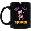 Here For The Beer, Strong Beer, Love Beer, Funny Beer Black Mug