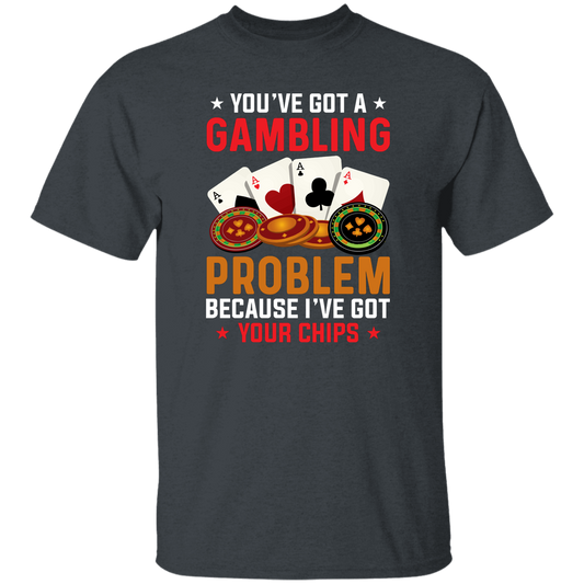 You've Got A Gambling Problem, Because I've Got Your Chips Unisex T-Shirt