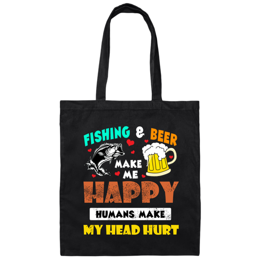 Fishing And Beer Make Me Happy, Humans Make My Head Hurt Canvas Tote Bag