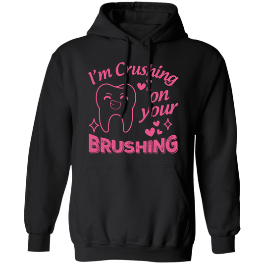 I'm Crushing On Your Brushing, Cute Teeth, Love My Teeth Pullover Hoodie