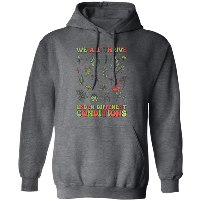 We All Thrive Under Different Conditions, Different Plants Pullover Hoodie