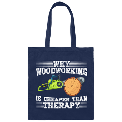 Why Woodworking. Is Cheaper  Than Therapy Funny Canvas Tote Bag