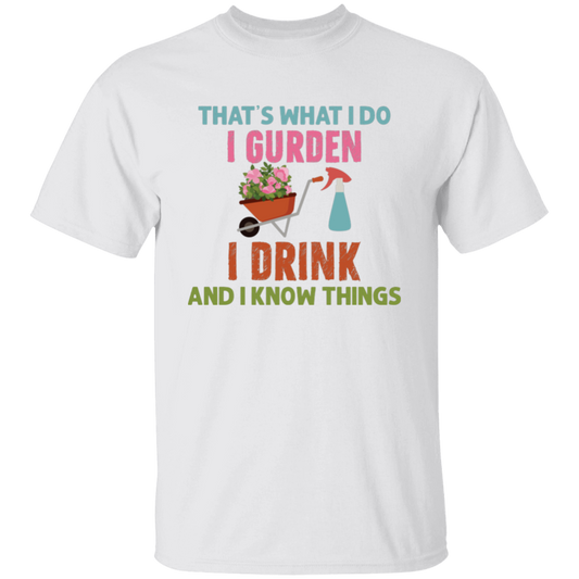 That's What I Do, I Gurden, I Drink And I Know Things Unisex T-Shirt