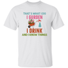 That's What I Do, I Gurden, I Drink And I Know Things Unisex T-Shirt