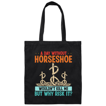 A Day Without Horseshoe Would Not But Why Risk It Canvas Tote Bag