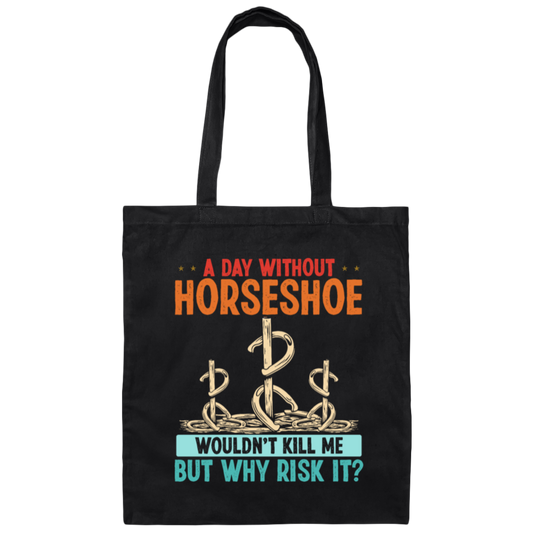 A Day Without Horseshoe Would Not But Why Risk It Canvas Tote Bag
