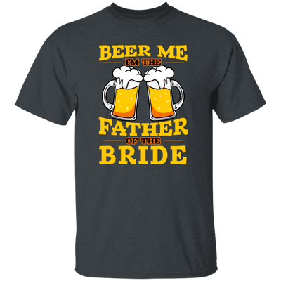 Happy Wedding, Beer Me, I Am Father Of The Bride, Love The Bride Unisex T-Shirt